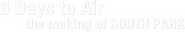 Logo of 6 Days to Air: The Making of South Park image size 4309x756