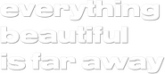 Logo of Everything Beautiful Is Far Away image size 657x295
