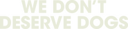 Logo of We Don't Deserve Dogs image size 4109x939
