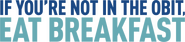 Logo of If You're Not in the Obit, Eat Breakfast image size 4022x908