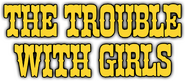 Logo of The Trouble with Girls image size 708x310