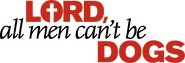 Logo of Lord, All Men Can't Be Dogs image size 3170x1082
