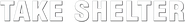 Logo of Take Shelter image size 1200x145