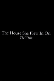 The House She Flew In On: The Video poster
