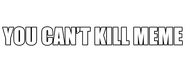 Logo of You Can't Kill Meme image size 800x310