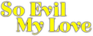 Logo of So Evil My Love image size 596x232