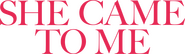 Logo of She Came to Me image size 4319x1256