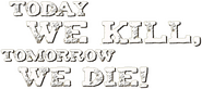 Logo of Today We Kill, Tomorrow We Die! image size 671x298