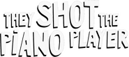 Logo of They Shot the Piano Player image size 1404x622