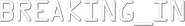 Logo of Breaking In image size 784x110