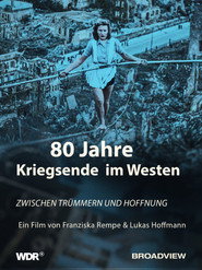80 Jahre Kriegsende im Westen - Zwischen Trümmern und Hoffnung