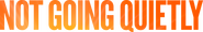 Logo of Not Going Quietly image size 4194x679