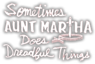 Logo of Sometimes Aunt Martha Does Dreadful Things image size 1218x830