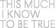 Logo of This Much I Know to Be True image size 834x427