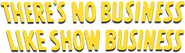 There's No Business Like Show Business Logo of There's No Business Like Show Business image size 782x226