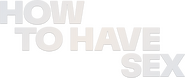 Logo of How to Have Sex image size 690x292
