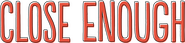 Logo of Close Enough image size 1499x349