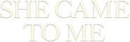 Logo of She Came to Me image size 925x303