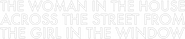 Logo of The Woman in the House Across the Street from the Girl in the Window image size 782x163