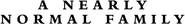 Logo of A Nearly Normal Family image size 766x98