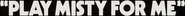 Logo of Play Misty for Me image size 1412x120