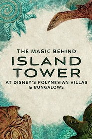 The Magic Behind Island Tower At Disney’s Polynesian Villas & Bungalows
