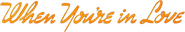 Logo of When You're in Love image size 801x140