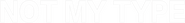 Logo of Not My Type image size 891x112
