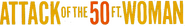 Logo of Attack of the 50 Ft. Woman image size 795x110