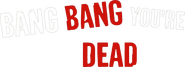 Logo of Bang Bang You're Dead image size 1056x381