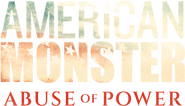 Logo of American Monster: Abuse of Power image size 953x546