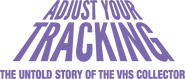 Logo of Adjust Your Tracking: The Untold Story of the VHS Collector image size 708x302