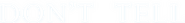 Logo of Don't Tell image size 4320x529