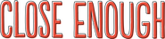 Logo of Close Enough image size 5909x1396