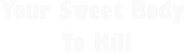 Logo of Your Sweet Body to Kill image size 784x221