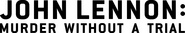 Logo of John Lennon: Murder Without a Trial image size 7887x1394