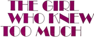 Logo of The Girl Who Knew Too Much image size 638x254