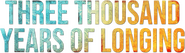Logo of Three Thousand Years of Longing image size 784x224