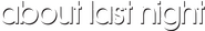 Logo of About Last Night image size 1600x240