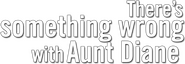 Logo of There's Something Wrong with Aunt Diane image size 789x272