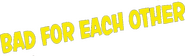 Logo of Bad for Each Other image size 900x270
