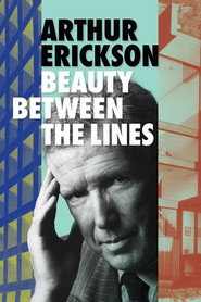 Arthur Erickson: Beauty Between The Lines poster