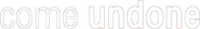 Logo of Come Undone image size 684x98