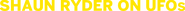 Logo of Shaun Ryder on UFOs image size 800x49