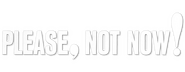Logo of Please, Not Now! image size 800x310