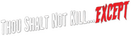 Logo of Thou Shalt Not Kill... Except image size 792x221