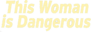 This Woman Is Dangerous Logo of This Woman Is Dangerous image size 762x267