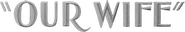 Logo of Our Wife image size 497x87