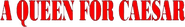 Logo of A Queen for Caesar image size 805x118
