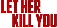 Logo of Let Her Kill You image size 803x400